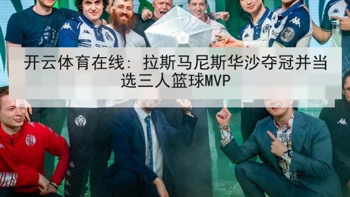 开云体育在线: 拉斯马尼斯华沙夺冠并当选三人篮球MVP